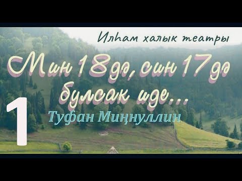 Видео: "Мин 18дә,син 17дә булсак иде" 1 пәрдә (театр на татарском языке)Нәдер авылы "Илһам" халык театры