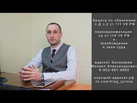 Видео: Переквалификация умышленного вреда на вред по неосторожности - п.Д ч.2 ст. 111 УК на ч.1 ст. 118 УК