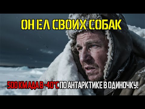 Видео: ТРИ МЕСЯЦА В АДУ: 500 КМ ПО АНТАРКТИКЕ, ПОЕДАЯ СОБАК И ГНИЮЩУЮ КОЖУ...