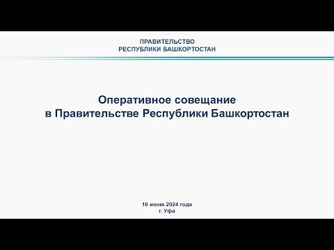 Видео: Оперативное совещание в Правительстве Республики Башкортостан: прямая трансляция 10 июня 2024 г.