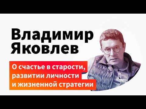 Видео: Владимир Яковлев о счастье в старости, развитии личности и жизненной стратегии