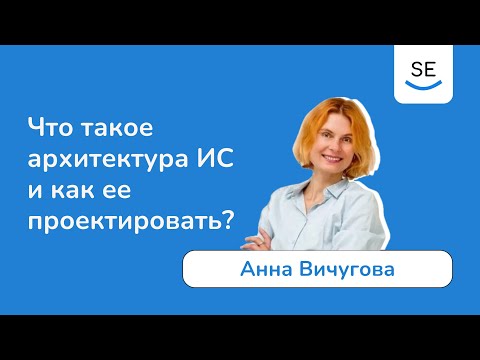 Видео: Что такое архитектура ИС и как ее проектировать? • Анна Вичугова