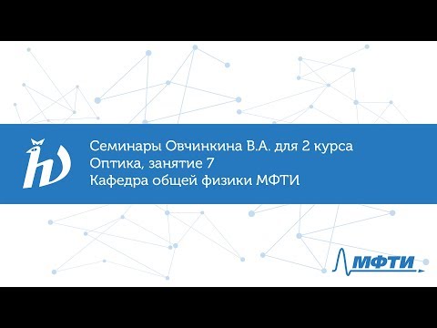 Видео: Семинары Овчинкина В.А. для 2 курса по оптике, занятие 7. Кафедра общей физики МФТИ