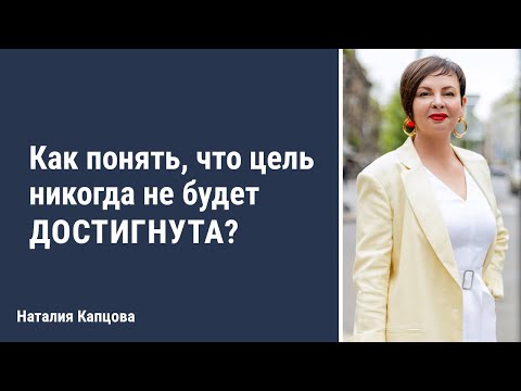 Видео: Как понять, что цель никогда не будет достигнута? | Наталия Капцова