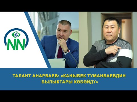 Видео: Талант Анарбаев: «Каныбек Туманбаевдин былыктары көбөйдү»