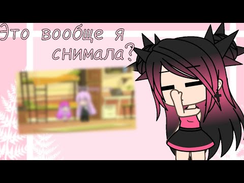 Видео: Это вообще я снимала? Реакция на первые видео с голосом Gacha life