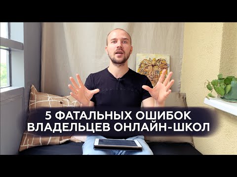Видео: 5 фатальных ошибок Владельцев онлайн-школ, которые тормозят и губят их бизнес. Не делайте так.