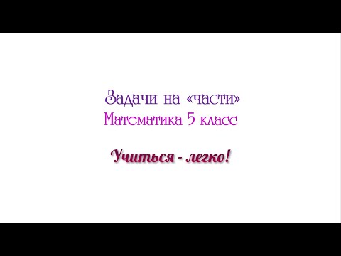Видео: Как решать задачи на "части". Объяснение и решение двух задач. Математика 5 класс