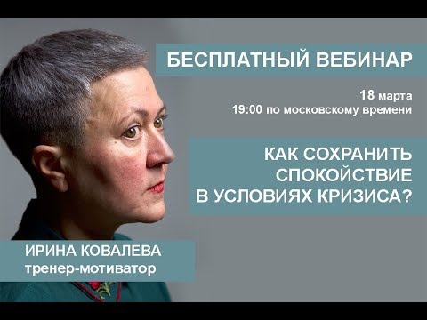 Видео: Бесплатный вебинар Ирины Ковалевой "Как сохранять спокойствие в условиях кризиса?"