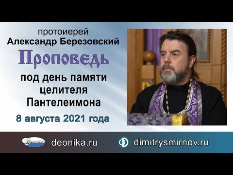 Видео: Проповедь под день памяти целителя Пантелеимона (2021.08.08). Протоиерей Александр Березовский