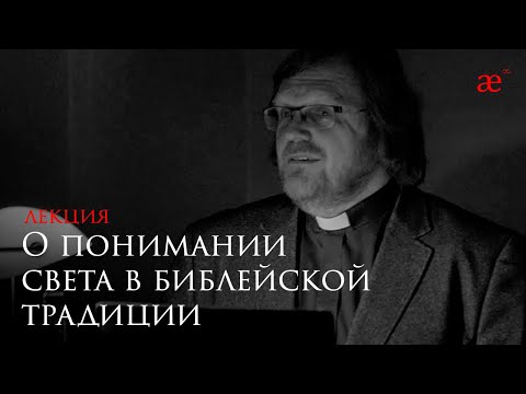 Видео: О понимании света в библейской традиции. Лекция Протоиерея Кирилла Копейкина