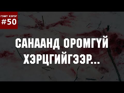 Видео: [ГЭМТ ХЭРЭГ #50] Санаанд оромгүй хэрцгийгээр...