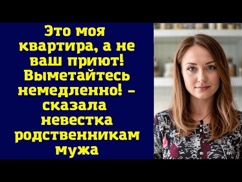 Видео: Это моя квартира, а не ваш приют! Выметайтесь немедленно! – сказала невестка родственникам мужа