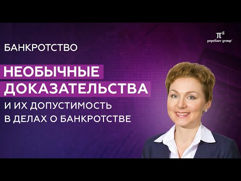 Видео: Необычные доказательства и их допустимость в делах о банкротстве