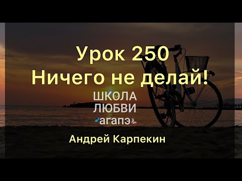 Видео: 250. Ничего не делай! Школа Любви Агапэ.