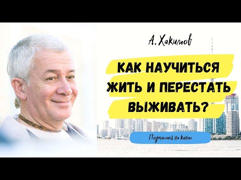 Видео: Как научиться жить и перестать выживать? - Александр Хакимов