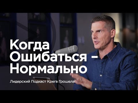 Видео: Когда ошибаться – нормально — Лидерский подкаст Крега Грошела