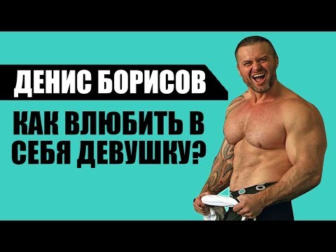Видео: Как ВЛЮБИТЬ в себя девушку? Денис Борисов