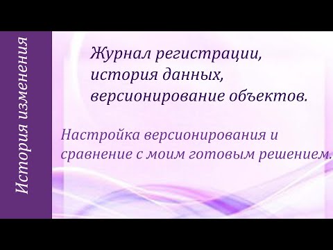 Видео: Журнал регистрации, история данных, версионирование объектов