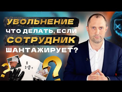 Видео: Увольнение. Что делать, если сотрудник шантажирует?