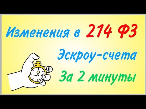 Видео: 214 фз изменения | эскроу-счета с 1 июля 2019