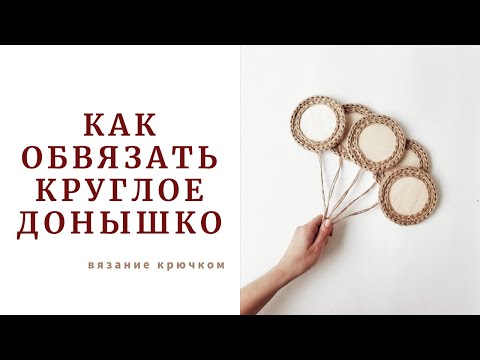 Видео: Как обвязать круглое деревянное донышко крючком.