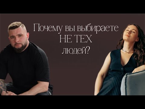 Видео: Почему вы выбираете не тех людей ?