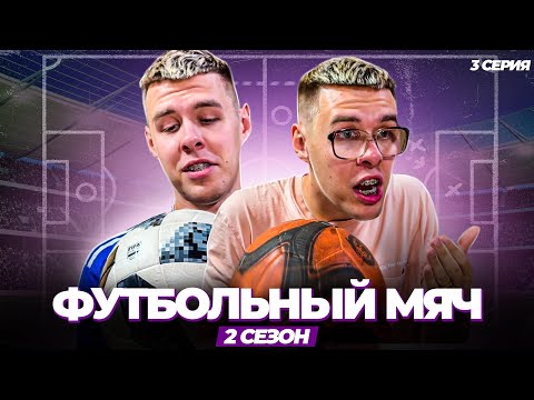 Видео: «ФУТБОЛЬНЫЙ МЯЧ» 2 СЕЗОН 3 СЕРИЯ