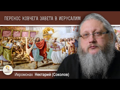 Видео: ЦАРЬ ДАВИД ПЕРЕНОСИТ КОВЧЕГ ЗАВЕТА В ИЕРУСАЛИМ.  Иеромонах Нектарий (Соколов)