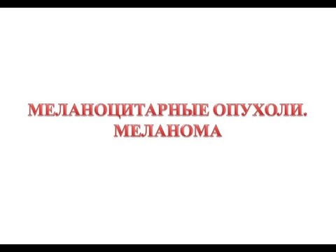 Видео: Меланоцитарные опухоли - меланома