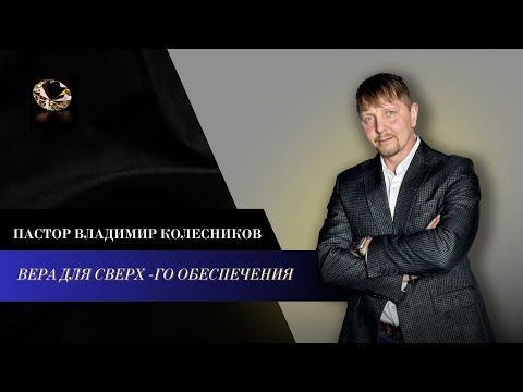Видео: Пастор Владимир Колесников - Вера для сверхъестественного обеспечения