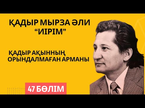 Видео: Қадыр ақынның орындалмаған арманы - Қадыр Мырза Әли “Иірім” - 47 бөлім.