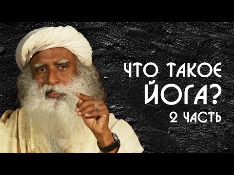 Видео: Что такое Йога? Зачем заниматься Йогой? Садхгуру на Русском Часть 2