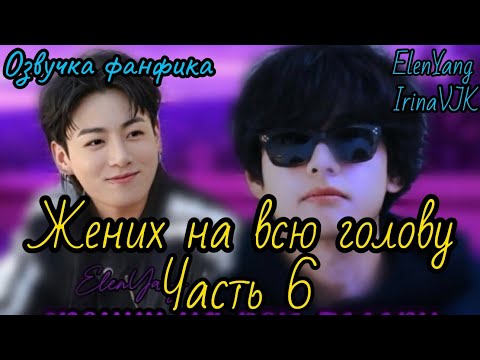 Видео: Жених на всю голову  6 | ElenYang, Irina VJK | Озвучка фанфика  | #БТСозвучка #bts #фанфик