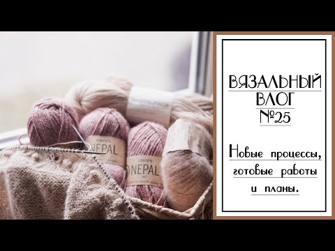 Видео: ВЯЗАЛЬНЫЙ ВЛОГ №25. Процессы, готовые работы, планы.