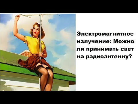 Видео: Электромагнитное излучение: Можно ли принимать свет на радиоантенну?