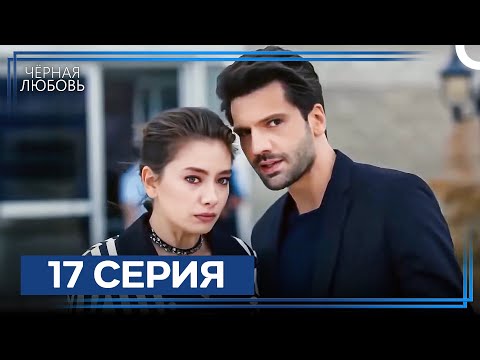 Видео: Черная Любовь 17 Серия (Экстра Длинная Версия)