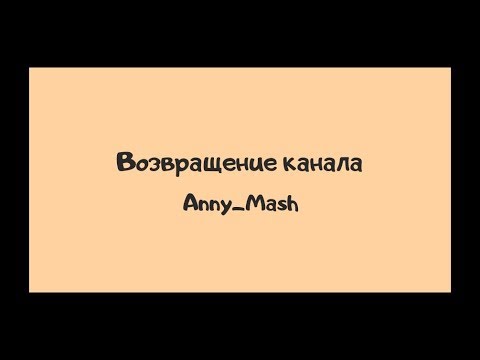 Видео: |Возвращение канала|Новости про канал|ANNY_MASH|