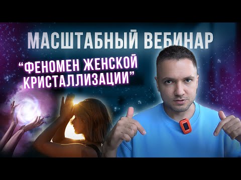 Видео: Масштабный Бесплатный Вебинар о Феномене Женской Кристаллизации