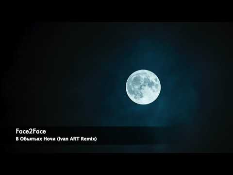 Видео: Face2Face - В Объятьях Ночи (Ivan ART Remix)