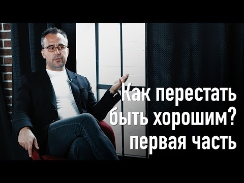 Видео: Как перестать быть хорошим? Часть 1