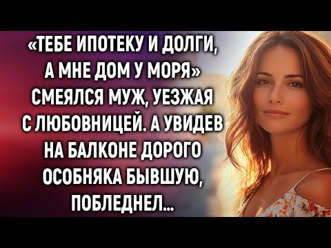 Видео: Тебе ипотеку, а мне дом у моря, смеялся муж. А увидев бывшую в дорогом особняке…