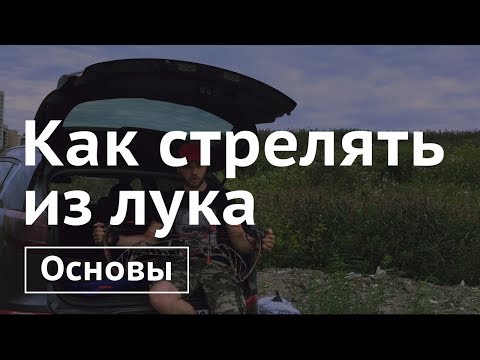 Видео: Как стрелять из лука. Основы.