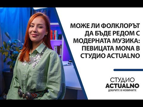 Видео: Може ли фолклорът да бъде редом с модерната музика: Певицата MONA в Студио Actualno