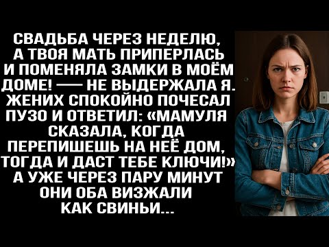 Видео: Свадьба через неделю, а твоя мать приперлась и поменяла замки в МОЁМ доме! — не выдержала я...