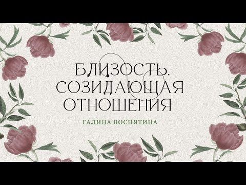 Видео: Семинар "Близость, созидающая отношения" - Галина Воснятина