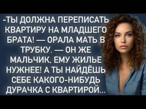Видео: -Ты должна переписать квартиру на младшего брата!-орала мать в трубку.-Он же мальчик…