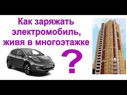 Видео: Зарядка электромобиля из многоэтажного дома: Как это сделать правильно?