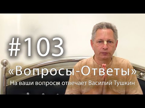 Видео: "Вопросы-Ответы", Выпуск #103 - Василий Тушкин отвечает на ваши вопросы