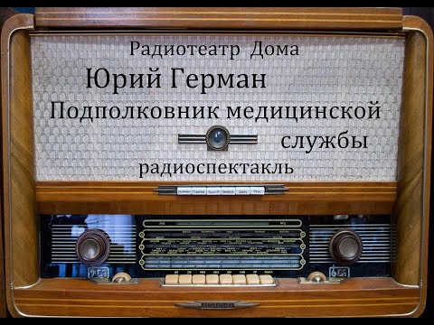 Видео: Подполковник медицинской службы.  Юрий Герман.  Радиоспектакль 1985год.